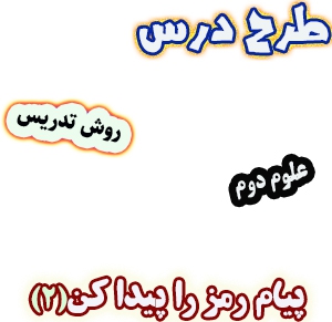 طرح درس و روش تدریس علوم دوم، درس6 : پیام رمز را پیدا کن(2)