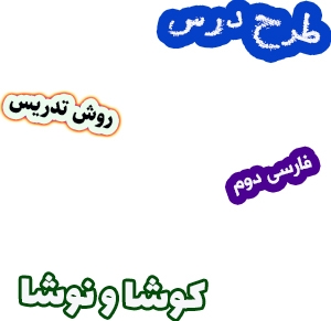 طرح درس و روش تدریس فارسی دوم، درس 6 : کوشا و نوشا