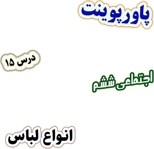 پاورپوینت مطالعات اجتماعی ششم، درس 15: انواع لباس