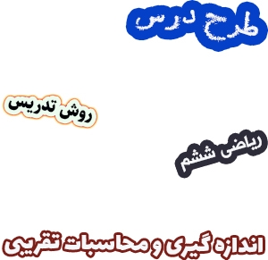 طرح درس و روش تدریس ریاضی ششم، فصل 7: اندازه گیری و محاسبات تقریبی