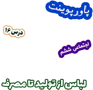 پاورپوینت مطالعات اجتماعی ششم، درس 16: لباس از تولید تا مصرف