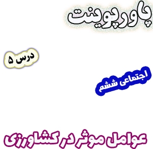 پاورپوینت مطالعات اجتماعی ششم، درس 5: عوامل موثر در کشاورزی