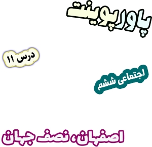 پاورپوینت مطالعات اجتماعی ششم، درس 11: اصفهان، نصف جهان